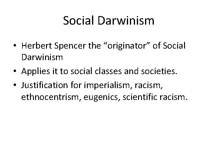 Social Darwinism • Herbert Spencer the “originator” of Social Darwinism • Applies it to