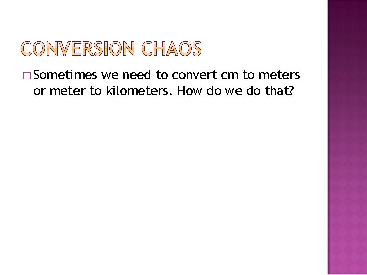 � Sometimes we need to convert cm to meters or meter to kilometers. How