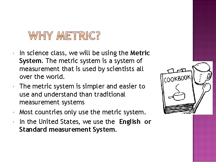  In science class, we will be using the Metric System. The metric system