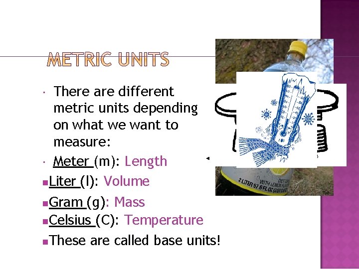 There are different metric units depending on what we want to measure: Meter (m):