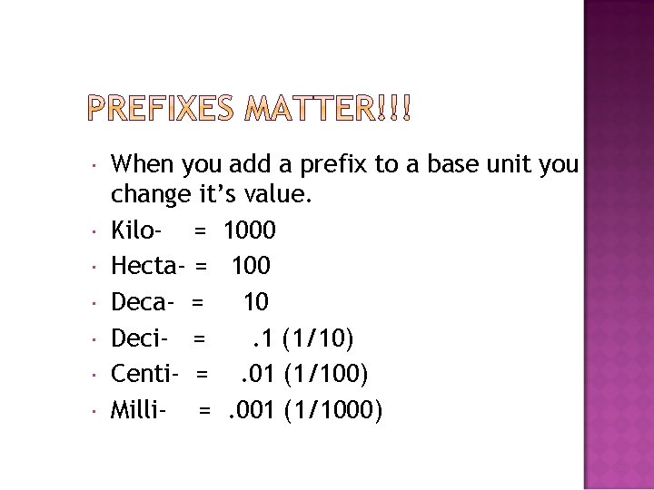 When you add a prefix to a base unit you change it’s value.