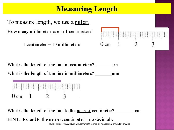 Measuring Length To measure length, we use a ruler. How many millimeters are in