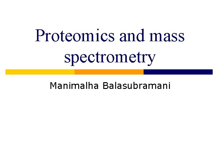 Proteomics and mass spectrometry Manimalha Balasubramani 
