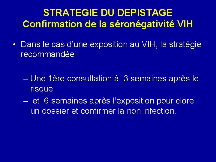 STRATEGIE DU DEPISTAGE Confirmation de la séronégativité VIH • Dans le cas d’une exposition