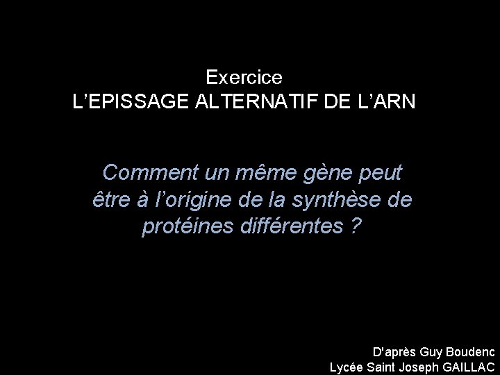 Exercice L’EPISSAGE ALTERNATIF DE L’ARN Comment un même gène peut être à l’origine de