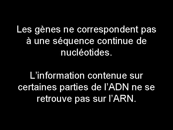 Les gènes ne correspondent pas à une séquence continue de nucléotides. L’information contenue sur
