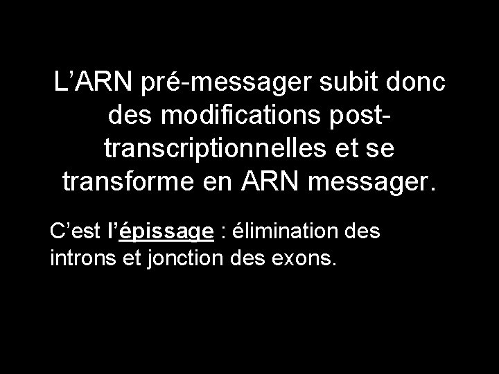 L’ARN pré-messager subit donc des modifications posttranscriptionnelles et se transforme en ARN messager. C’est