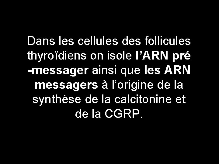 Dans les cellules des follicules thyroïdiens on isole l’ARN pré -messager ainsi que les