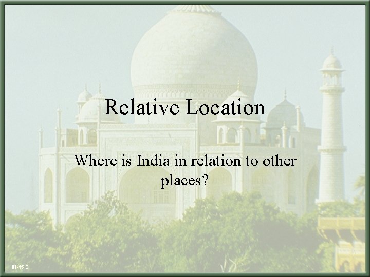 Relative Location Where is India in relation to other places? IN-15. 0 