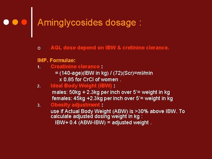 Aminglycosides dosage : ¢ AGL dose depend on IBW & cretinine clerance. IMP. Formulae: