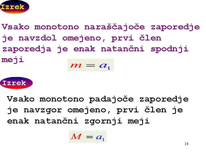 Izrek Vsako monotono naraščajoče zaporedje je navzdol omejeno, prvi člen zaporedja je enak natančni Izrek Vsako monotono naraščajoče zaporedje je navzdol omejeno, prvi člen zaporedja je enak natančni