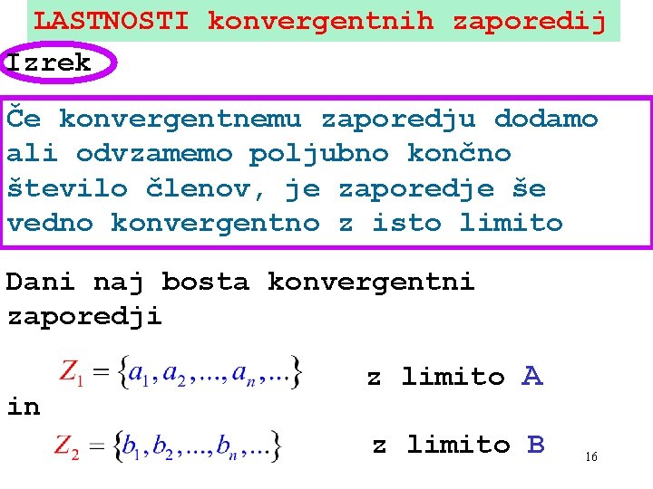 LASTNOSTI konvergentnih zaporedij Izrek Če konvergentnemu zaporedju dodamo ali odvzamemo poljubno končno število členov, LASTNOSTI konvergentnih zaporedij Izrek Če konvergentnemu zaporedju dodamo ali odvzamemo poljubno končno število členov,