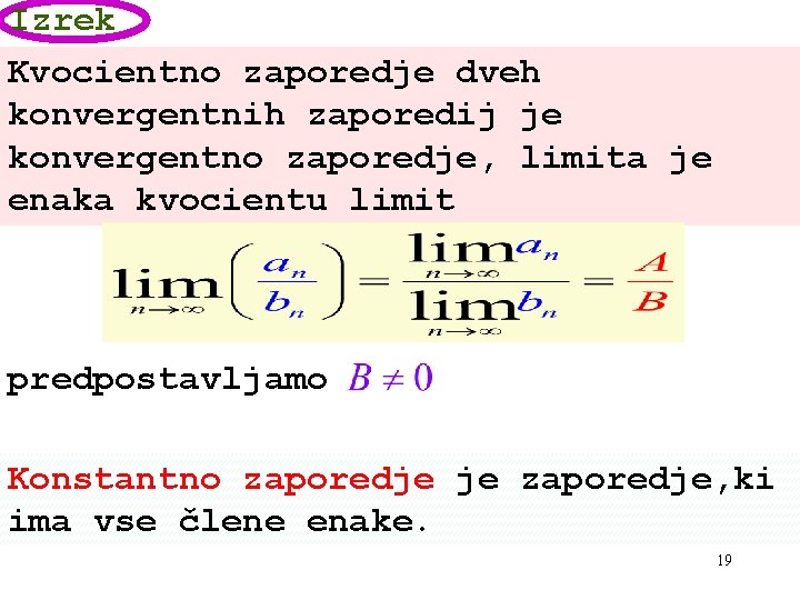 Izrek Kvocientno zaporedje dveh konvergentnih zaporedij je konvergentno zaporedje, limita je enaka kvocientu limit Izrek Kvocientno zaporedje dveh konvergentnih zaporedij je konvergentno zaporedje, limita je enaka kvocientu limit