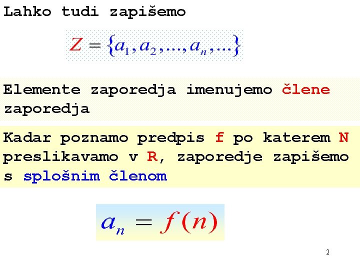 Lahko tudi zapišemo Elemente zaporedja imenujemo člene zaporedja Kadar poznamo predpis f po katerem Lahko tudi zapišemo Elemente zaporedja imenujemo člene zaporedja Kadar poznamo predpis f po katerem