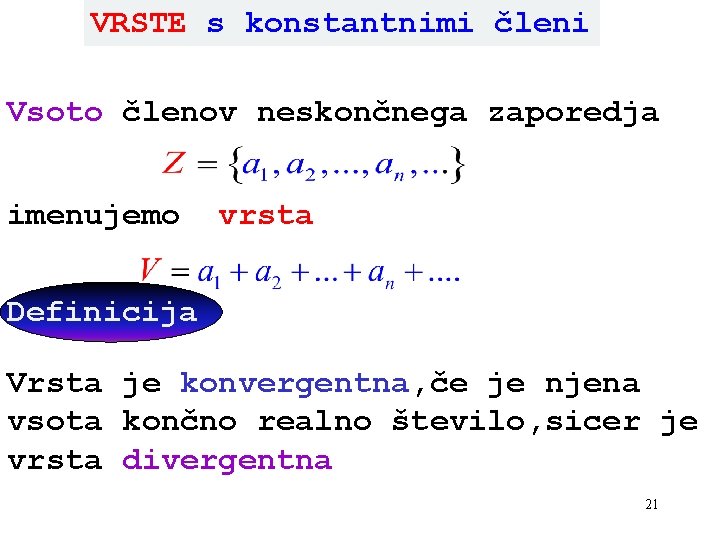 VRSTE s konstantnimi členi Vsoto členov neskončnega zaporedja imenujemo vrsta Definicija Vrsta je konvergentna, VRSTE s konstantnimi členi Vsoto členov neskončnega zaporedja imenujemo vrsta Definicija Vrsta je konvergentna,