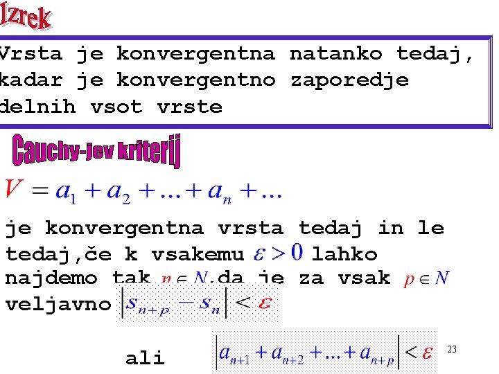 Vrsta je konvergentna natanko tedaj, kadar je konvergentno zaporedje delnih vsot vrste je konvergentna Vrsta je konvergentna natanko tedaj, kadar je konvergentno zaporedje delnih vsot vrste je konvergentna