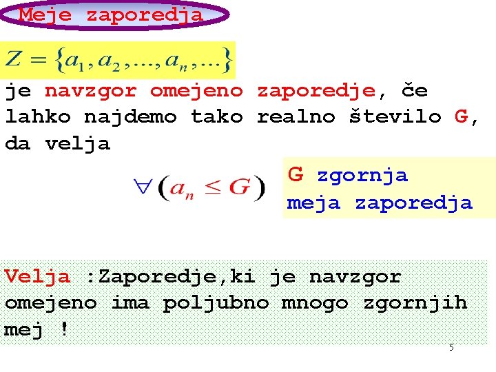 Meje zaporedja je navzgor omejeno zaporedje, če lahko najdemo tako realno število G, da Meje zaporedja je navzgor omejeno zaporedje, če lahko najdemo tako realno število G, da