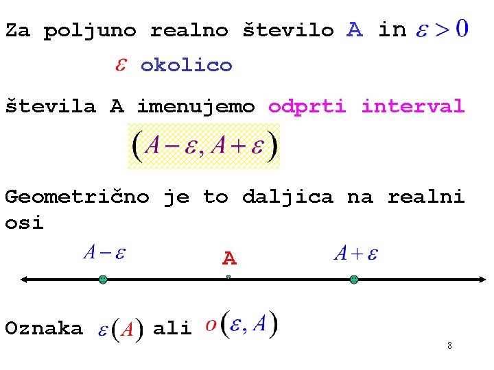 Za poljuno realno število A in okolico števila A imenujemo odprti interval Geometrično je Za poljuno realno število A in okolico števila A imenujemo odprti interval Geometrično je
