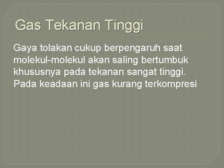 Gas Tekanan Tinggi Gaya tolakan cukup berpengaruh saat molekul-molekul akan saling bertumbuk khususnya pada