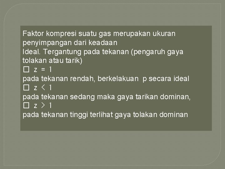 Faktor kompresi suatu gas merupakan ukuran penyimpangan dari keadaan Ideal. Tergantung pada tekanan (pengaruh