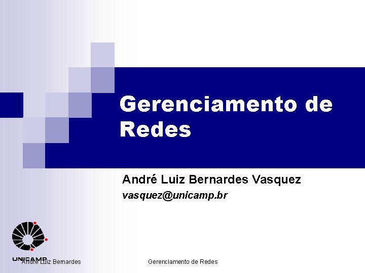 Gerenciamento de Redes André Luiz Bernardes Vasquez vasquez@unicamp. br André Luiz Bernardes Gerenciamento de