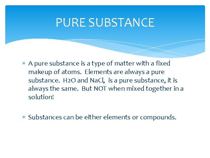 PURE SUBSTANCE A pure substance is a type of matter with a fixed makeup