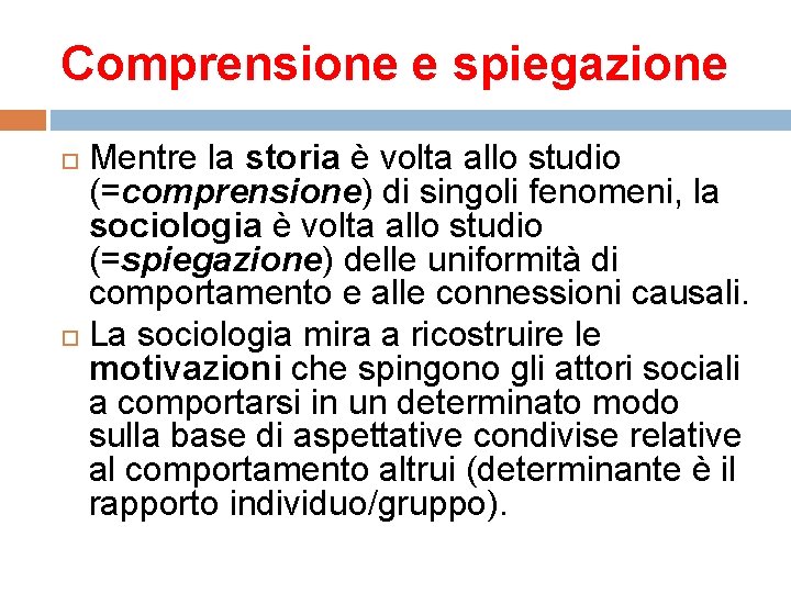 Comprensione e spiegazione Mentre la storia è volta allo studio (=comprensione) di singoli fenomeni,