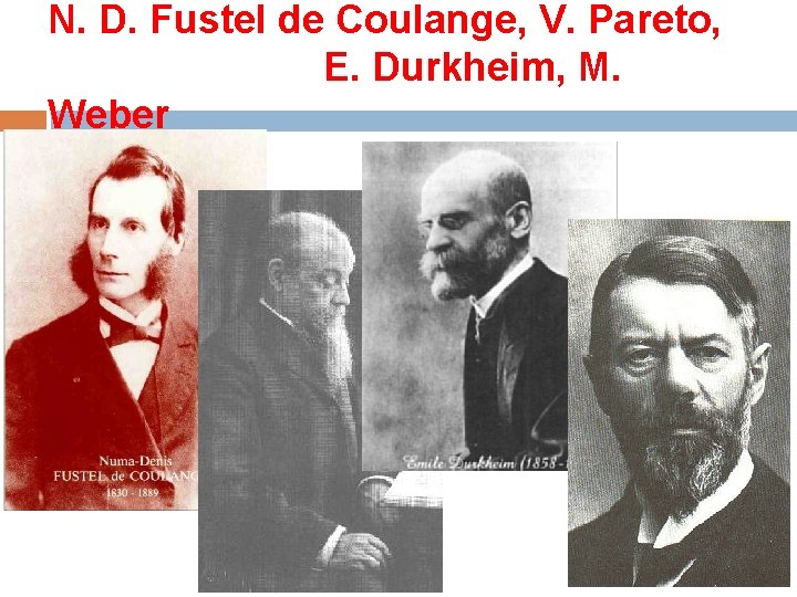 N. D. Fustel de Coulange, V. Pareto, E. Durkheim, M. Weber 