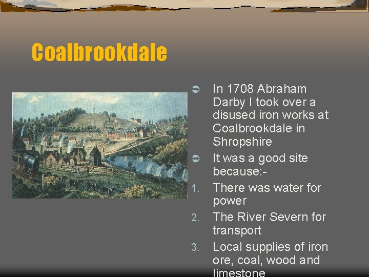 Coalbrookdale Ü Ü 1. 2. 3. In 1708 Abraham Darby I took over a