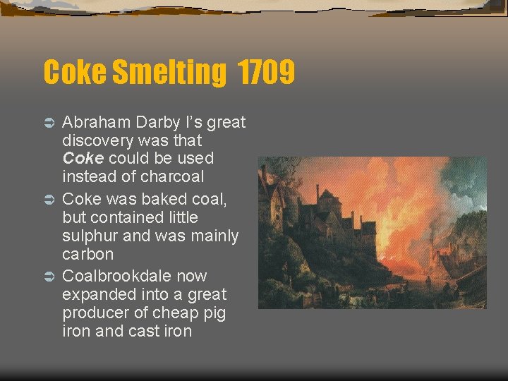 Coke Smelting 1709 Abraham Darby I’s great discovery was that Coke could be used