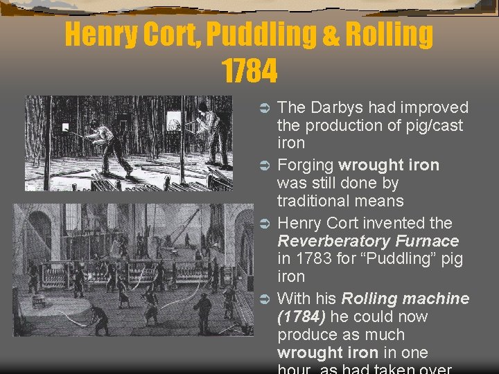 Henry Cort, Puddling & Rolling 1784 The Darbys had improved the production of pig/cast