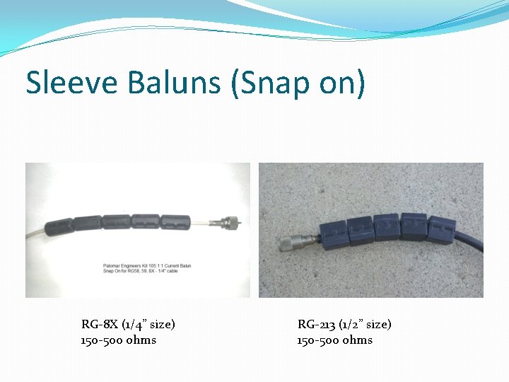 Sleeve Baluns (Snap on) RG-8 X (1/4” size) 150 -500 ohms RG-213 (1/2” size)