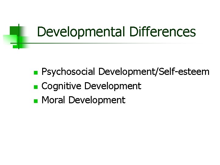 Developmental Differences n n n Psychosocial Development/Self-esteem Cognitive Development Moral Development 