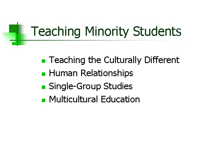 Teaching Minority Students n n Teaching the Culturally Different Human Relationships Single-Group Studies Multicultural