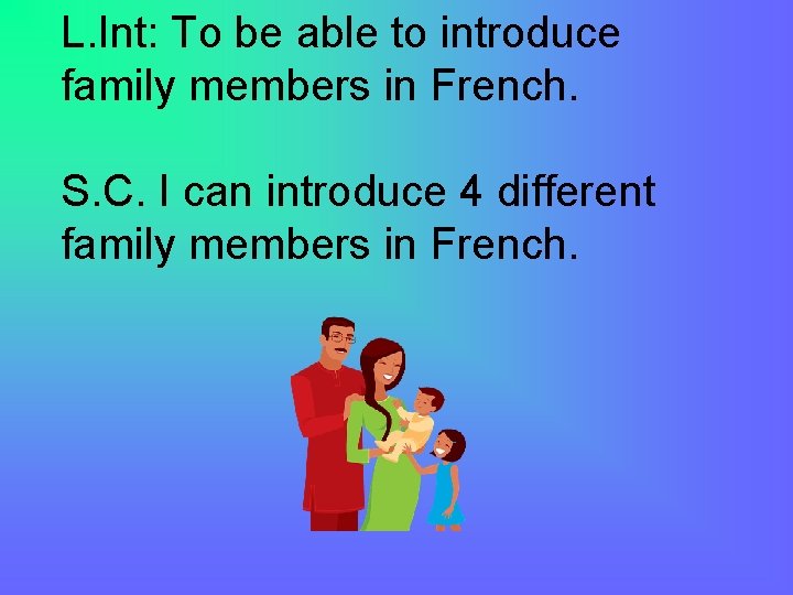 L. Int: To be able to introduce family members in French. S. C. I