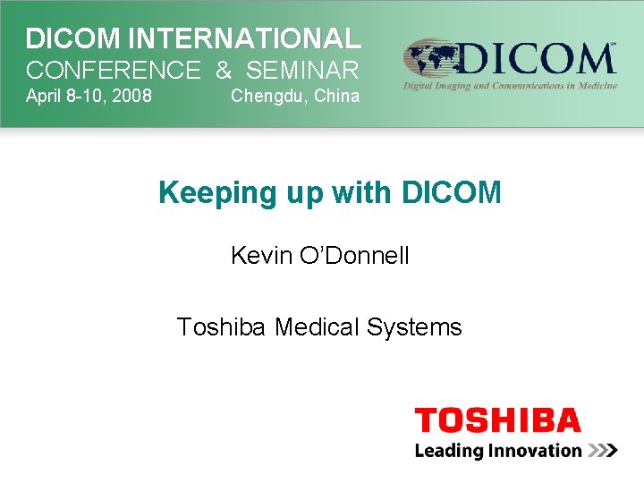 DICOM INTERNATIONAL CONFERENCE & SEMINAR April 8 -10, 2008 Chengdu, China Keeping up with