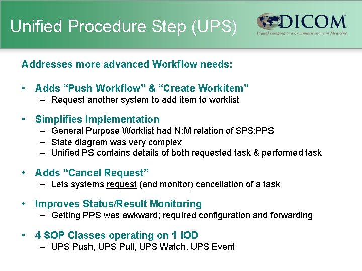 Unified Procedure Step (UPS) Addresses more advanced Workflow needs: • Adds “Push Workflow” &