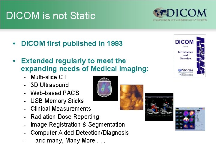 DICOM is not Static • DICOM first published in 1993 • Extended regularly to