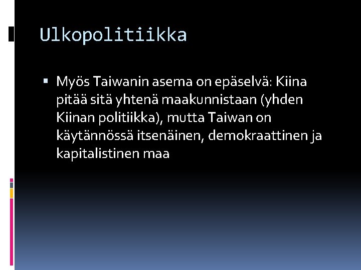 Ulkopolitiikka Myös Taiwanin asema on epäselvä: Kiina pitää sitä yhtenä maakunnistaan (yhden Kiinan politiikka),