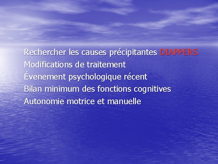 Recher les causes précipitantes DIAPPERS Modifications de traitement Évenement psychologique récent Bilan minimum des