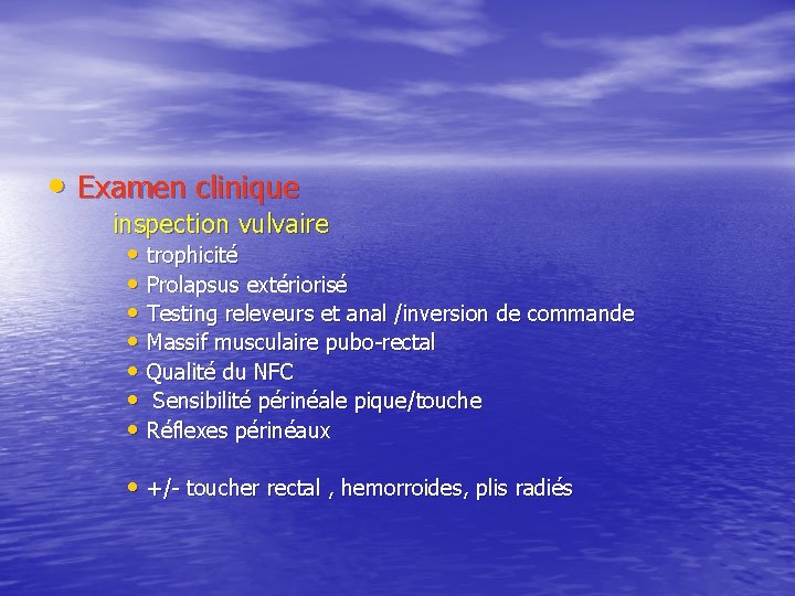  • Examen clinique inspection vulvaire • trophicité • Prolapsus extériorisé • Testing releveurs