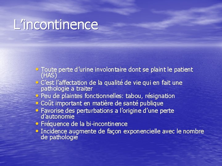 L’incontinence • Toute perte d’urine involontaire dont se plaint le patient (HAS) • C’est