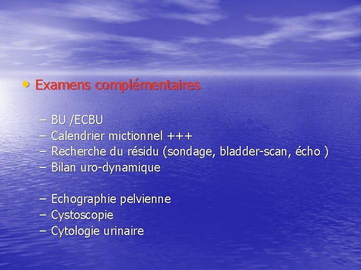  • Examens complémentaires – – BU /ECBU Calendrier mictionnel +++ Recherche du résidu