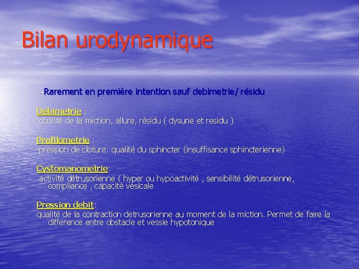 Bilan urodynamique →Rarement en première intention sauf debimetrie/ résidu Débimetrie : qualité de la