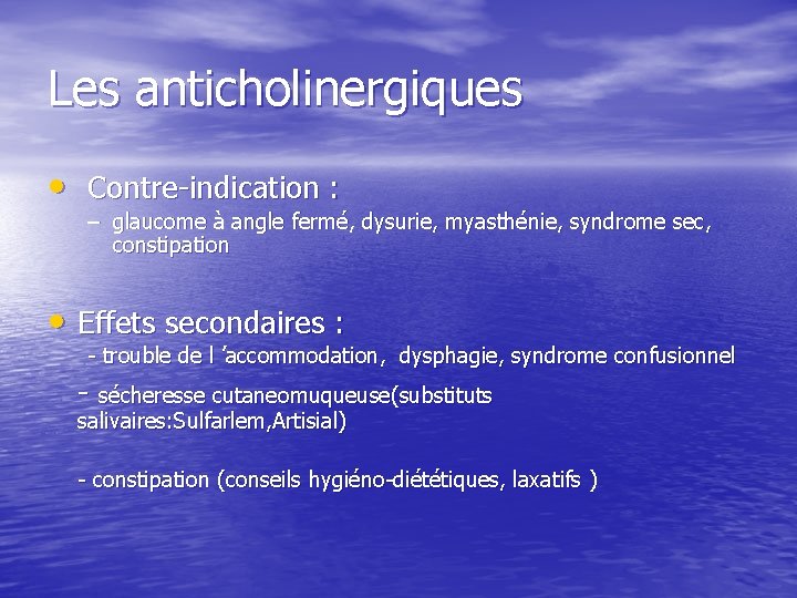 Les anticholinergiques • Contre-indication : – glaucome à angle fermé, dysurie, myasthénie, syndrome sec,