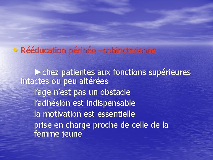  • Rééducation périnéo –sphincterienne ►chez patientes aux fonctions supérieures intactes ou peu altérées