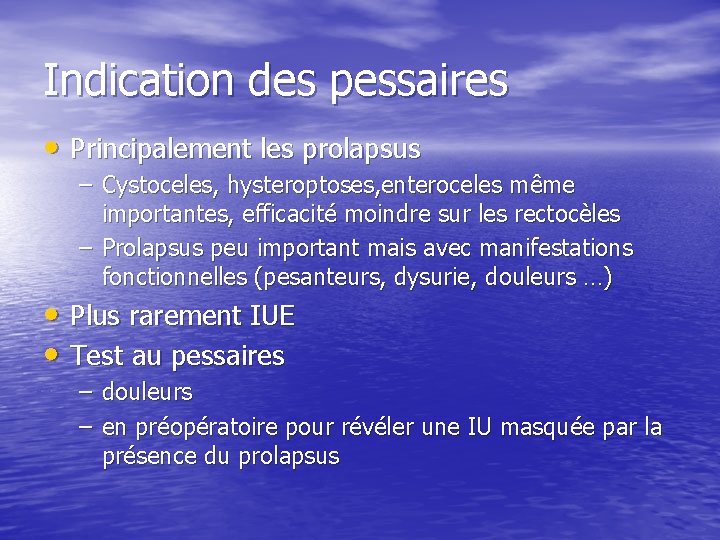 Indication des pessaires • Principalement les prolapsus – Cystoceles, hysteroptoses, enteroceles même importantes, efficacité