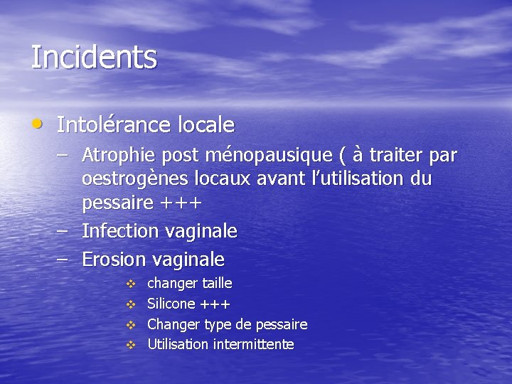 Incidents • Intolérance locale – Atrophie post ménopausique ( à traiter par oestrogènes locaux