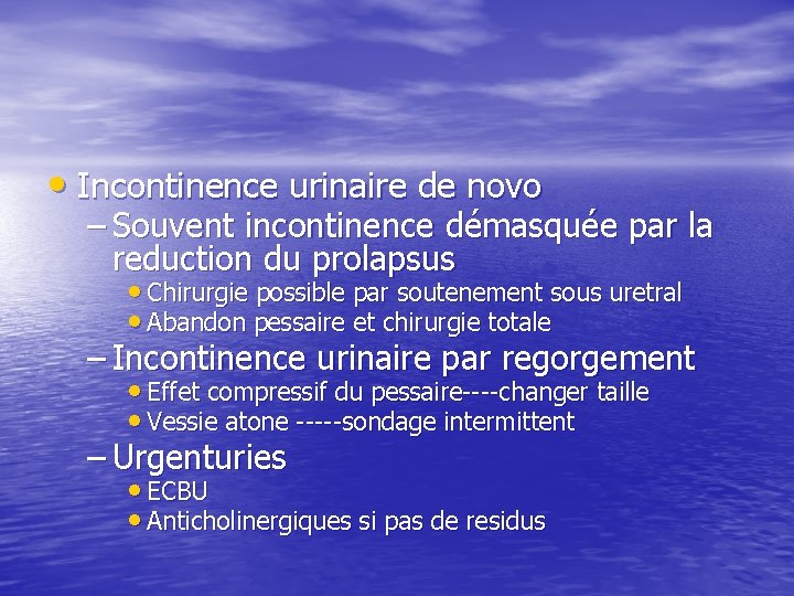  • Incontinence urinaire de novo – Souvent incontinence démasquée par la reduction du