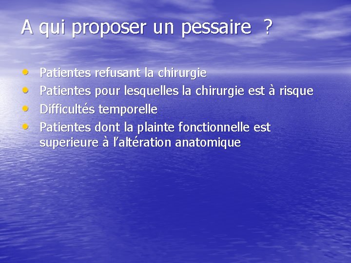 A qui proposer un pessaire ? • • Patientes refusant la chirurgie Patientes pour